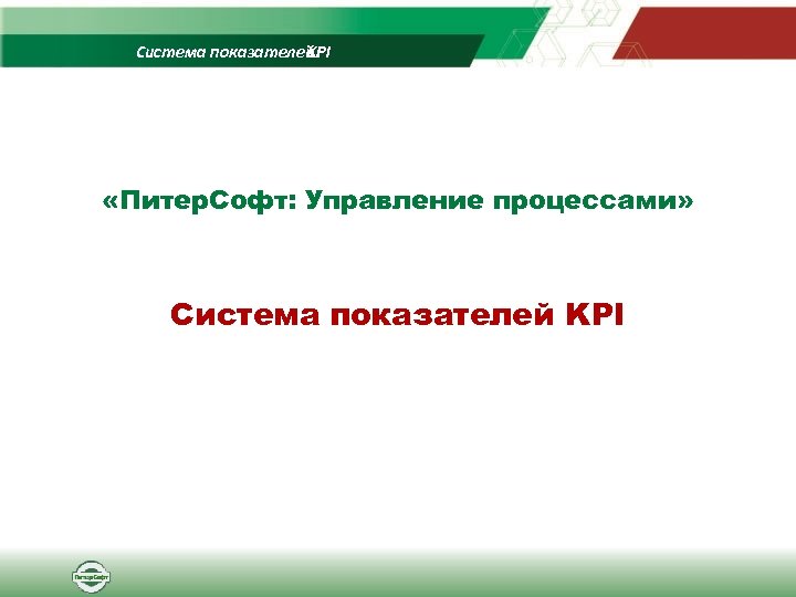 Система показателей KPI «Питер. Софт: Управление процессами» Система показателей KPI 