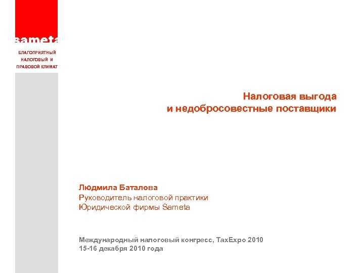 БЛАГОПРИЯТНЫЙ НАЛОГОВЫЙ И ПРАВОВОЙ КЛИМАТ Налоговая выгода и недобросовестные поставщики Людмила Баталова Руководитель налоговой