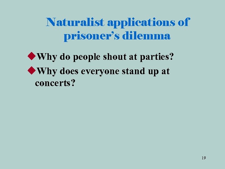 Naturalist applications of prisoner’s dilemma u. Why do people shout at parties? u. Why