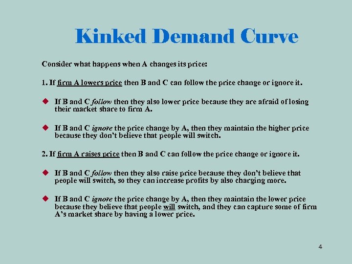 Kinked Demand Curve Consider what happens when A changes its price: 1. If firm