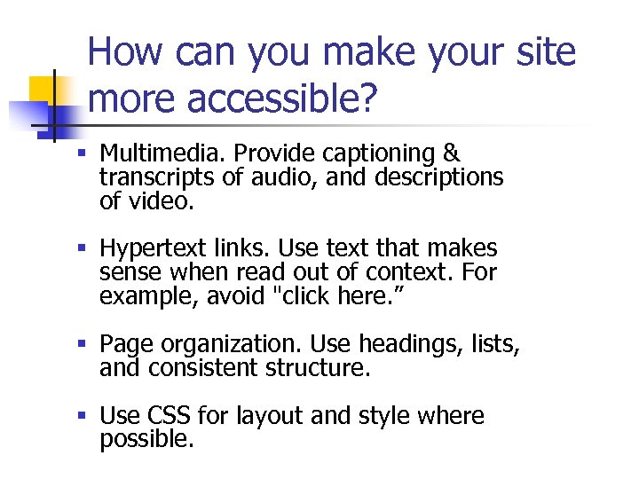 How can you make your site more accessible? § Multimedia. Provide captioning & transcripts