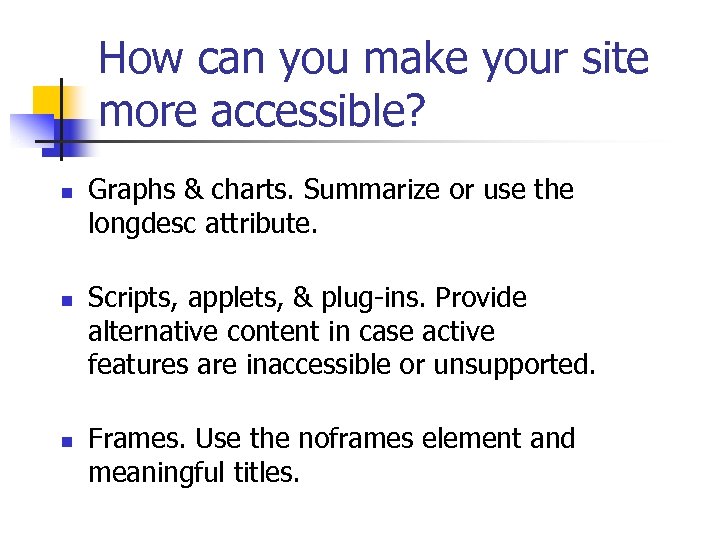 How can you make your site more accessible? n n n Graphs & charts.