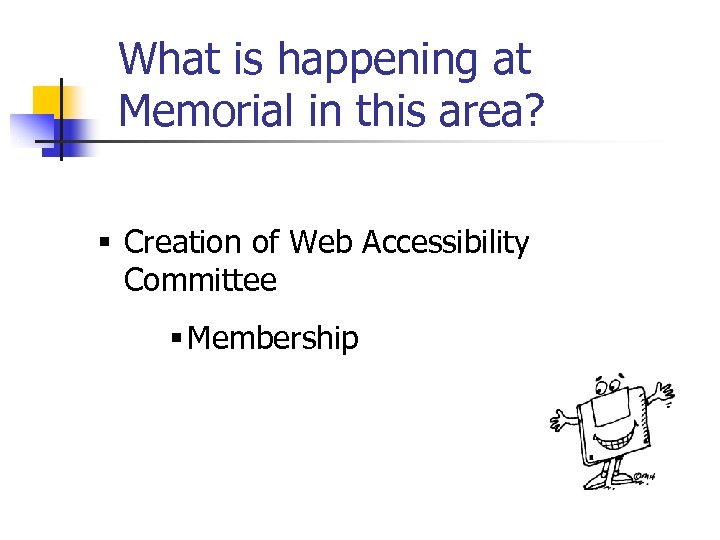 What is happening at Memorial in this area? § Creation of Web Accessibility Committee
