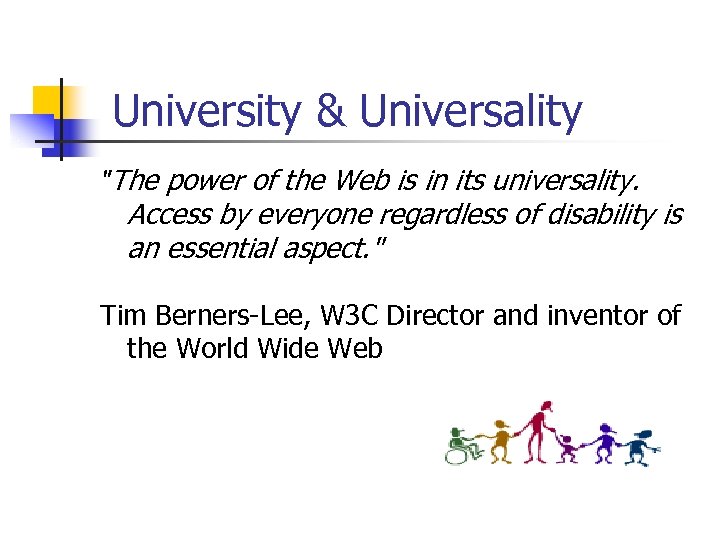 University & Universality "The power of the Web is in its universality. Access by