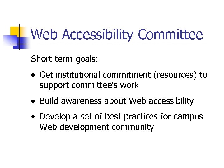 Web Accessibility Committee Short-term goals: • Get institutional commitment (resources) to support committee’s work