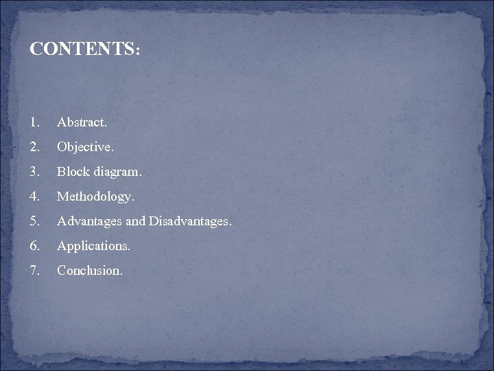 CONTENTS: 1. Abstract. 2. Objective. 3. Block diagram. 4. Methodology. 5. Advantages and Disadvantages.