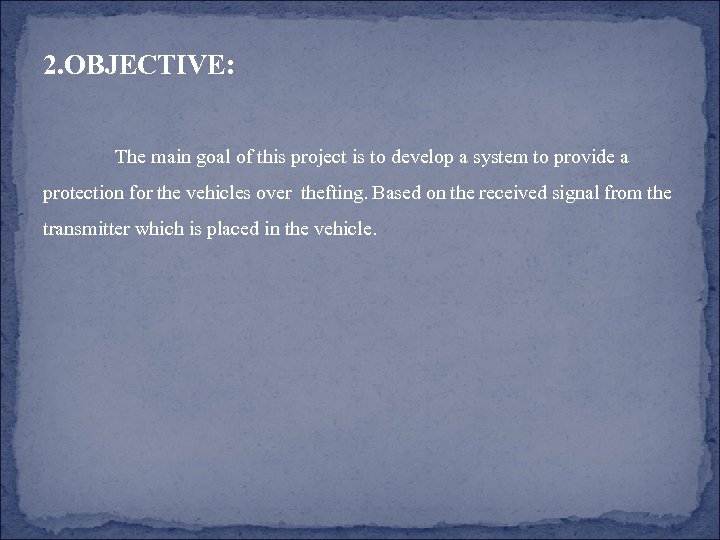 2. OBJECTIVE: The main goal of this project is to develop a system to