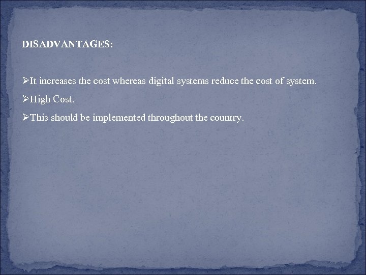 DISADVANTAGES: ØIt increases the cost whereas digital systems reduce the cost of system. ØHigh