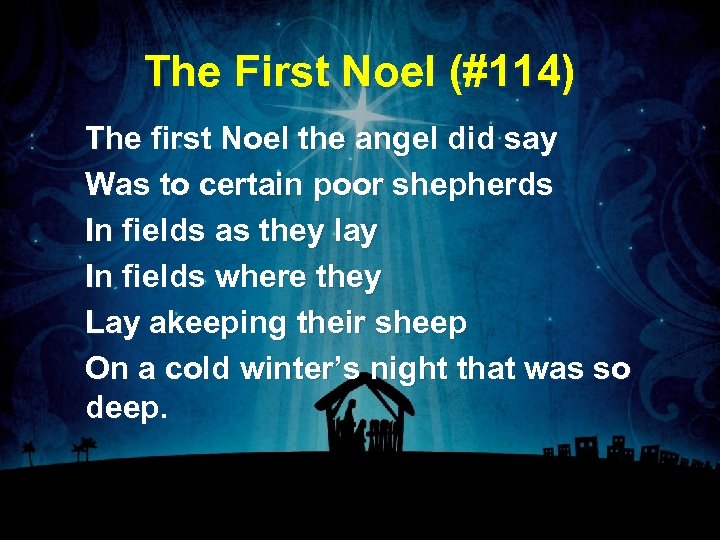 The First Noel (#114) The first Noel the angel did say Was to certain