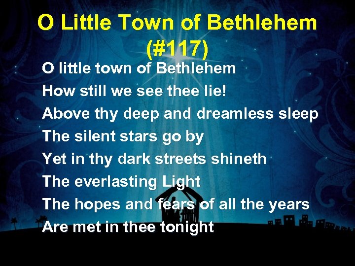 O Little Town of Bethlehem (#117) O little town of Bethlehem How still we