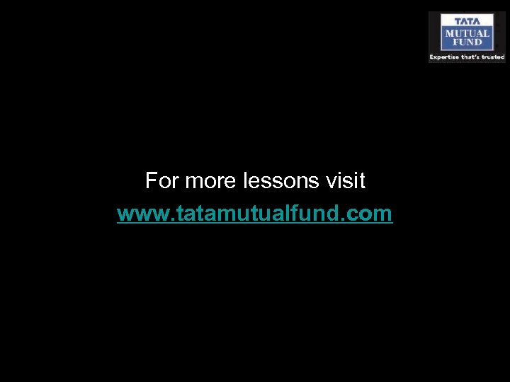 For more lessons visit www. tatamutualfund. com 