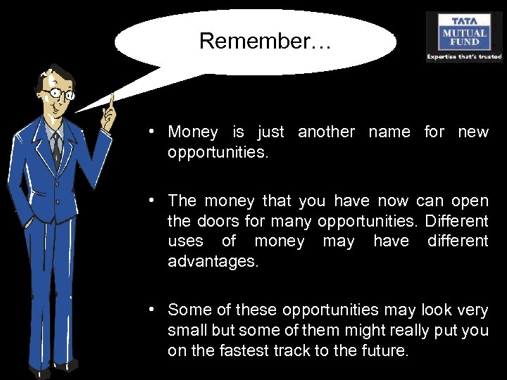 Remember… • Money is just another name for new opportunities. • The money that