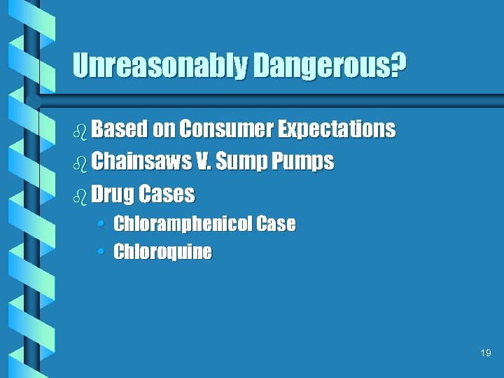 Unreasonably Dangerous? b Based on Consumer Expectations b Chainsaws V. Sump Pumps b Drug
