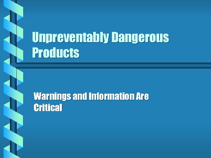 Unpreventably Dangerous Products Warnings and Information Are Critical 