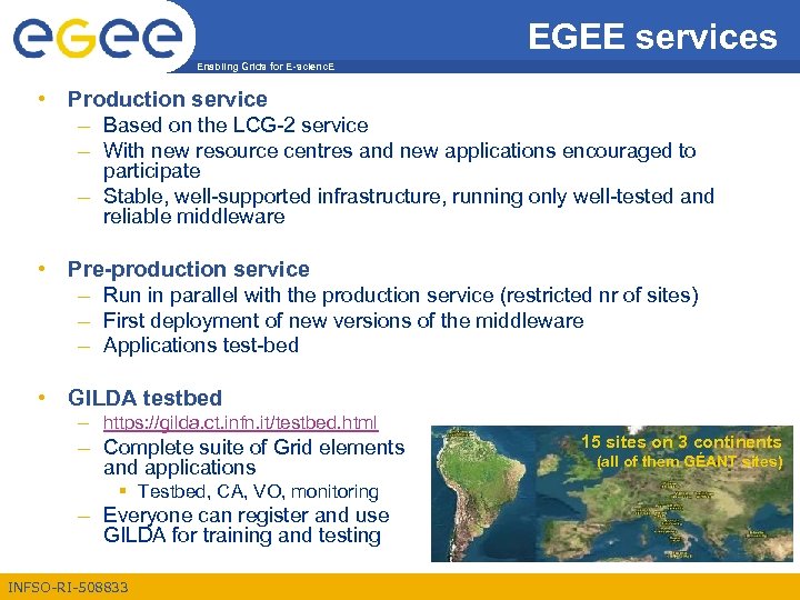 EGEE services Enabling Grids for E-scienc. E • Production service – Based on the