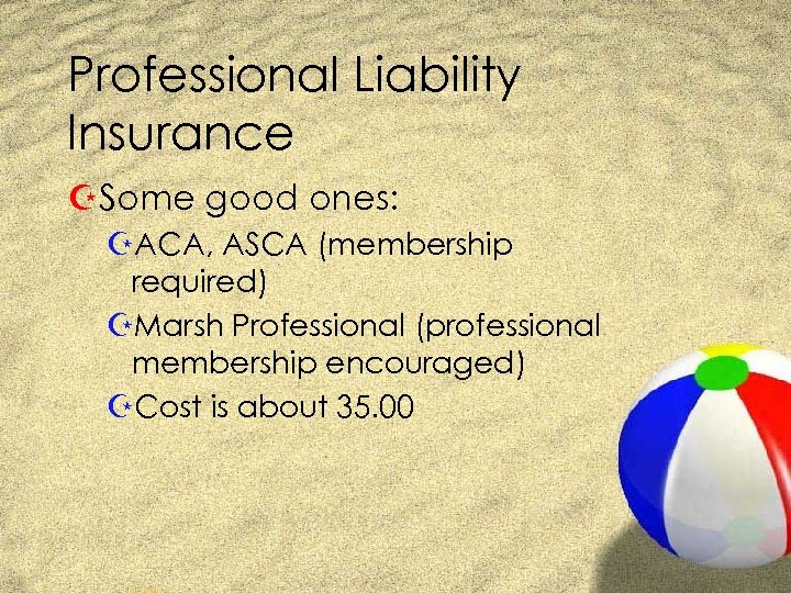 Professional Liability Insurance ZSome good ones: ZACA, ASCA (membership required) ZMarsh Professional (professional membership