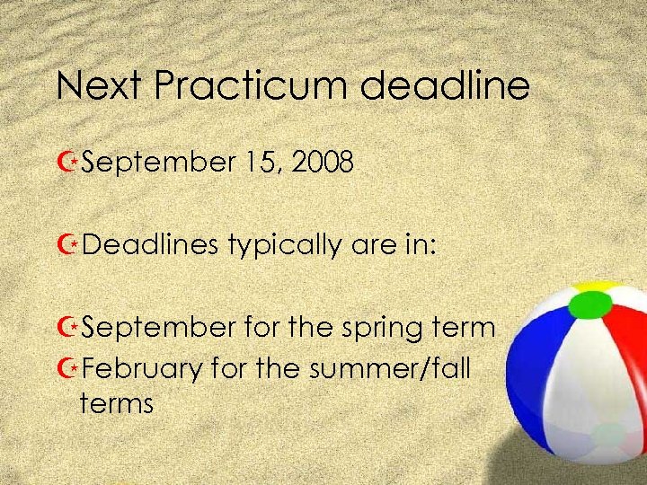 Next Practicum deadline ZSeptember 15, 2008 ZDeadlines typically are in: ZSeptember for the spring