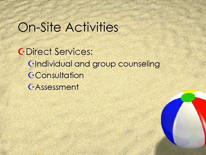 On-Site Activities ZDirect Services: ZIndividual and group counseling ZConsultation ZAssessment 