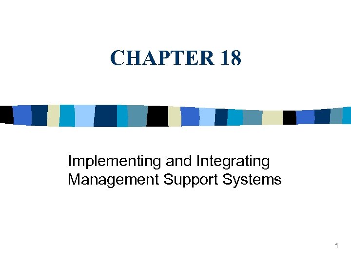 CHAPTER 18 Implementing and Integrating Management Support Systems 1 