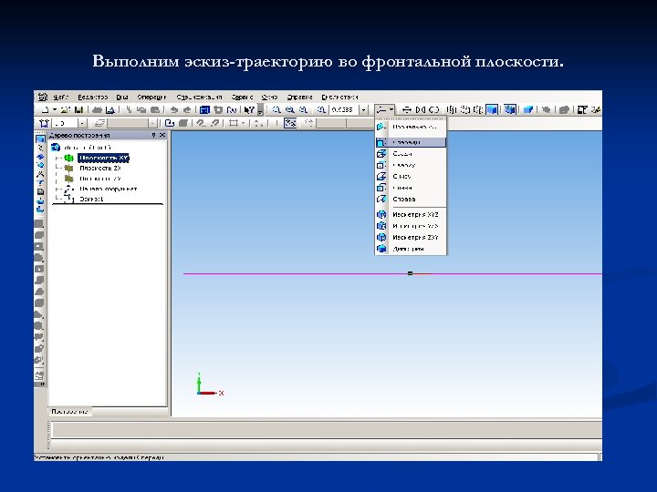 Выполним эскиз-траекторию во фронтальной плоскости. 