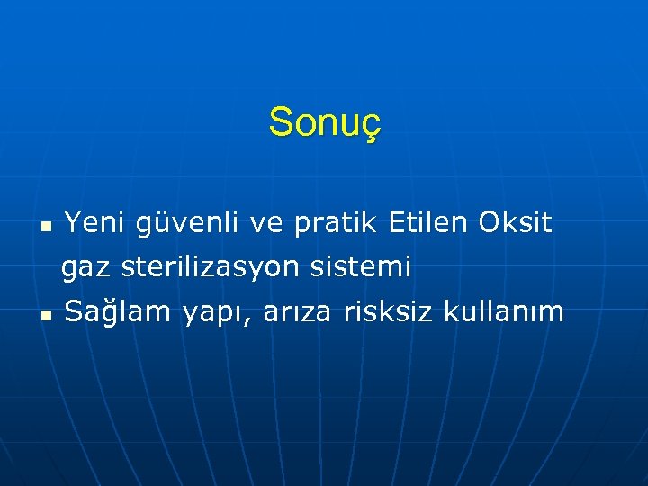Sonuç n Yeni güvenli ve pratik Etilen Oksit gaz sterilizasyon sistemi n Sağlam yapı,