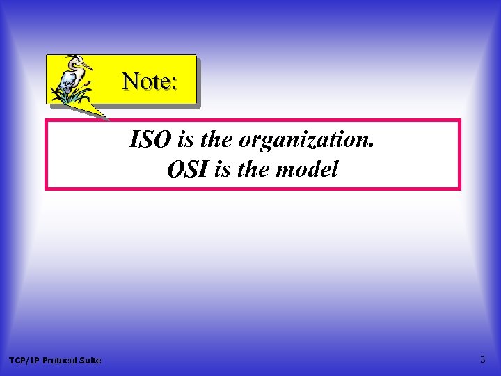 Note: ISO is the organization. OSI is the model TCP/IP Protocol Suite 3 