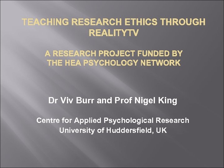 TEACHING RESEARCH ETHICS THROUGH REALITYTV A RESEARCH PROJECT FUNDED BY THE HEA PSYCHOLOGY NETWORK
