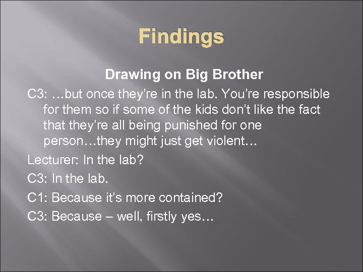 Findings Drawing on Big Brother C 3: …but once they’re in the lab. You’re