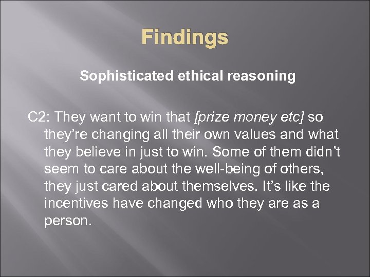 Findings Sophisticated ethical reasoning C 2: They want to win that [prize money etc]