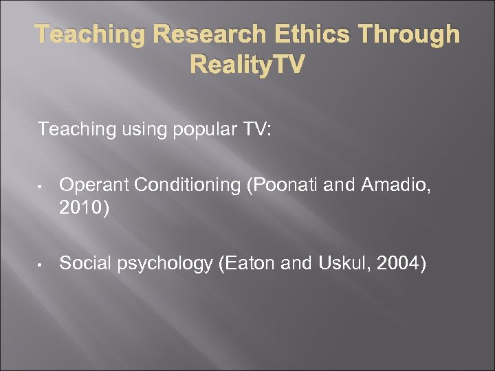 Teaching Research Ethics Through Reality. TV Teaching using popular TV: • Operant Conditioning (Poonati