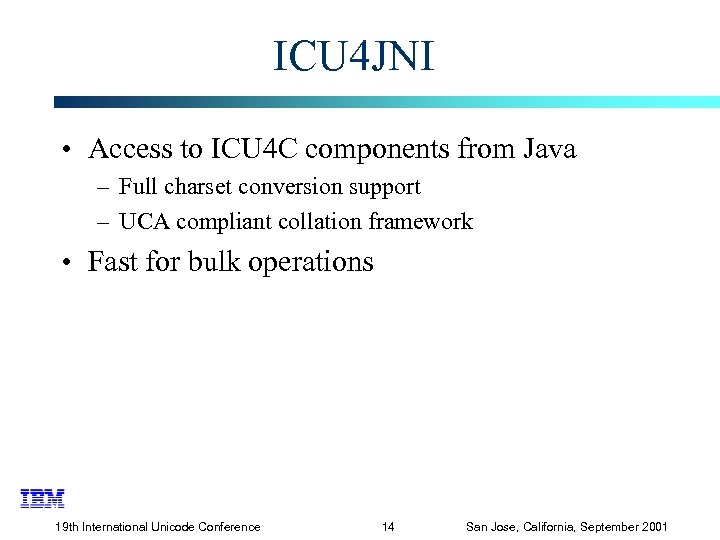 ICU 4 JNI • Access to ICU 4 C components from Java – Full