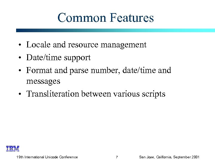 Common Features • Locale and resource management • Date/time support • Format and parse