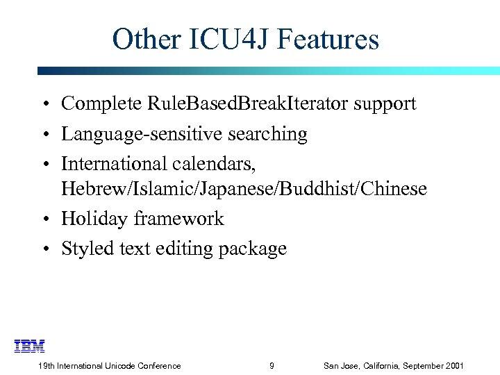 Other ICU 4 J Features • Complete Rule. Based. Break. Iterator support • Language-sensitive