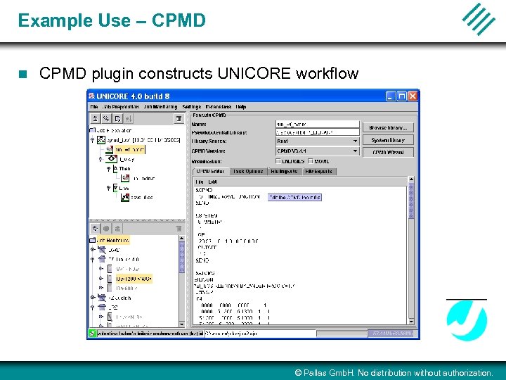 Example Use – CPMD n CPMD plugin constructs UNICORE workflow © Pallas Gmb. H.