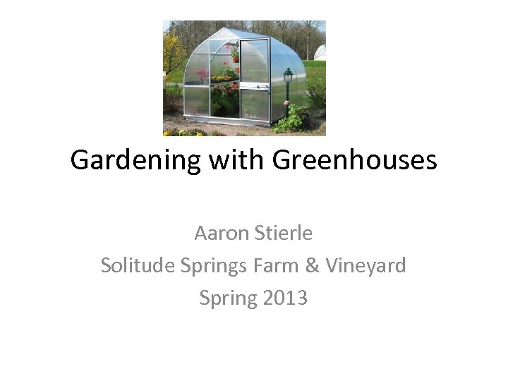 Gardening with Greenhouses Aaron Stierle Solitude Springs Farm & Vineyard Spring 2013 