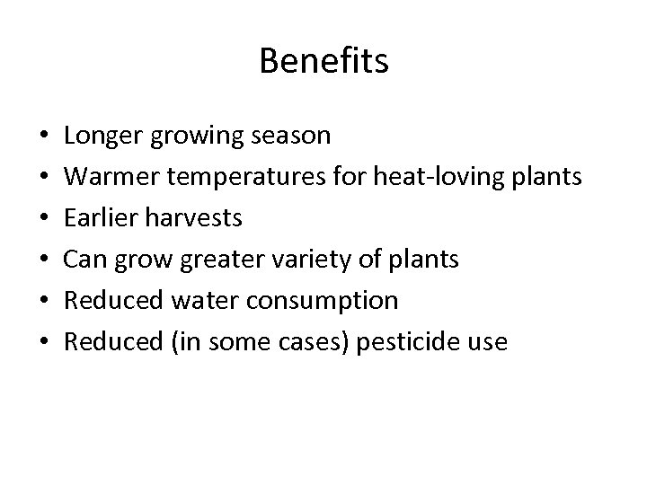 Benefits • • • Longer growing season Warmer temperatures for heat-loving plants Earlier harvests