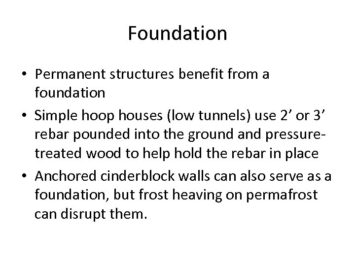 Foundation • Permanent structures benefit from a foundation • Simple hoop houses (low tunnels)