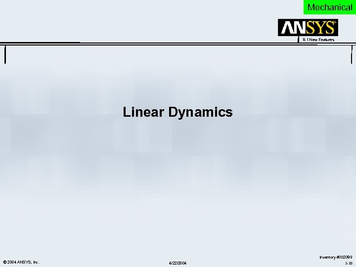 Mechanical 8. 1 New Features Linear Dynamics © 2004 ANSYS, Inc. 4/22/2004 Inventory #002089