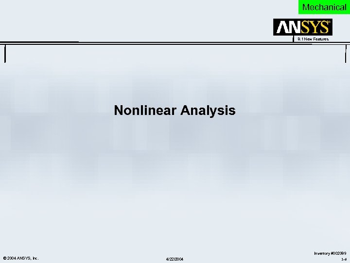 Mechanical 8. 1 New Features Nonlinear Analysis © 2004 ANSYS, Inc. 4/22/2004 Inventory #002089