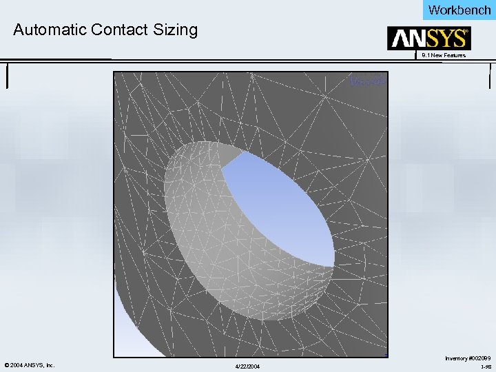 Workbench Automatic Contact Sizing 8. 1 New Features © 2004 ANSYS, Inc. 4/22/2004 Inventory