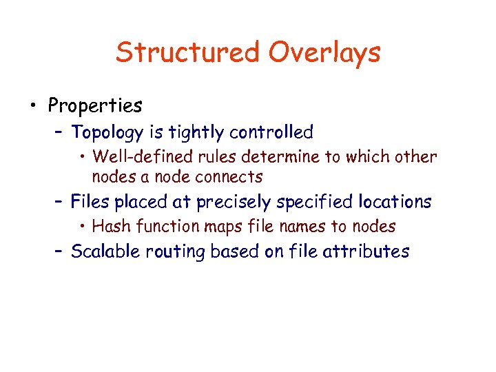 Structured Overlays • Properties – Topology is tightly controlled • Well-defined rules determine to