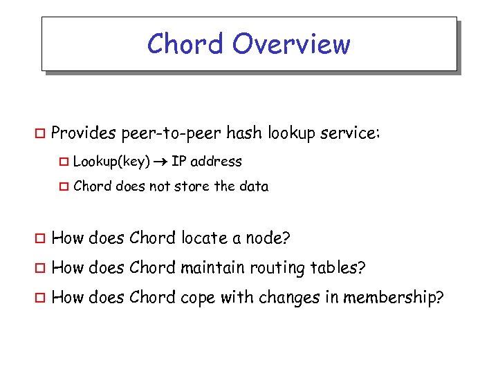 Chord Overview o Provides peer-to-peer hash lookup service: o Lookup(key) IP address o Chord
