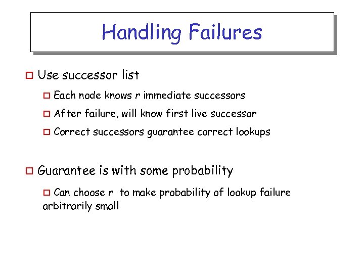 Handling Failures o Use successor list o o After failure, will know first live