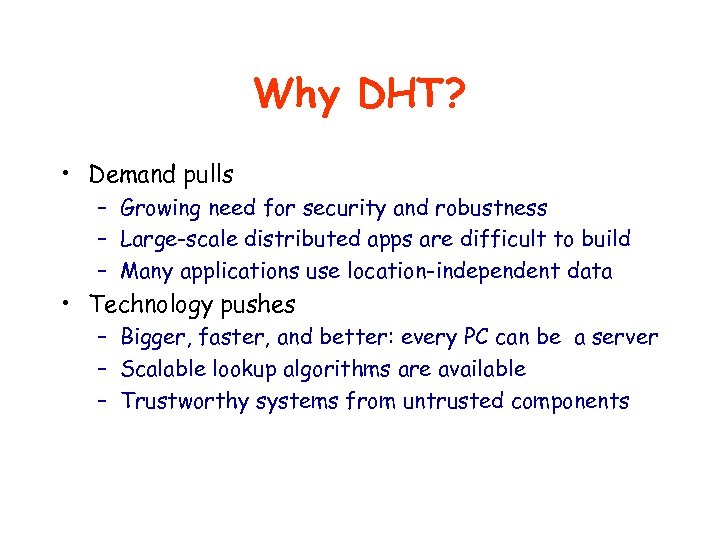 Why DHT? • Demand pulls – Growing need for security and robustness – Large-scale