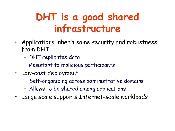 DHT is a good shared infrastructure • Applications inherit some security and robustness from