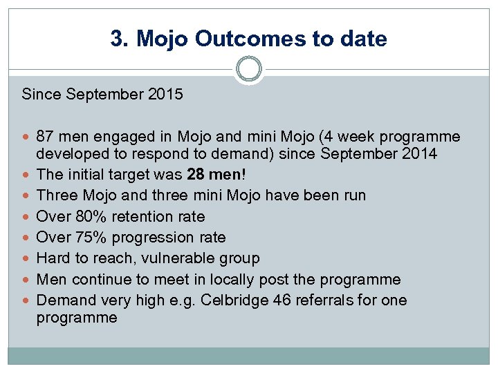 3. Mojo Outcomes to date Since September 2015 87 men engaged in Mojo and