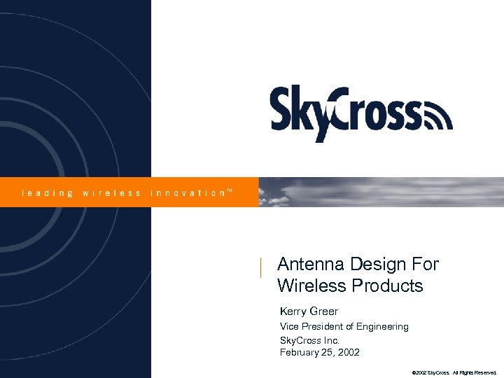 Antenna Design For Wireless Products Kerry Greer Vice President of Engineering Sky. Cross Inc.