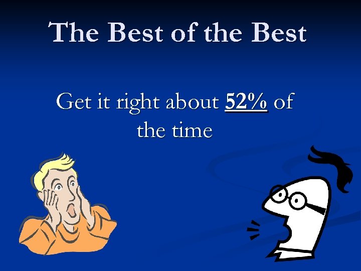 The Best of the Best Get it right about 52% of the time 