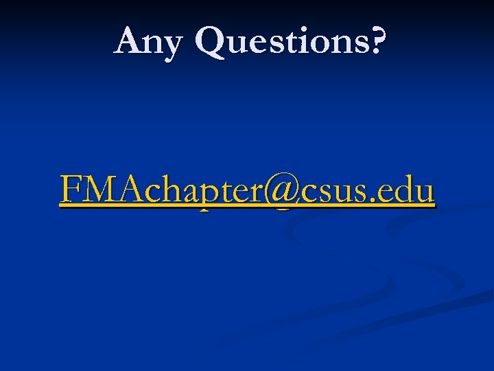 Any Questions? FMAchapter@csus. edu 