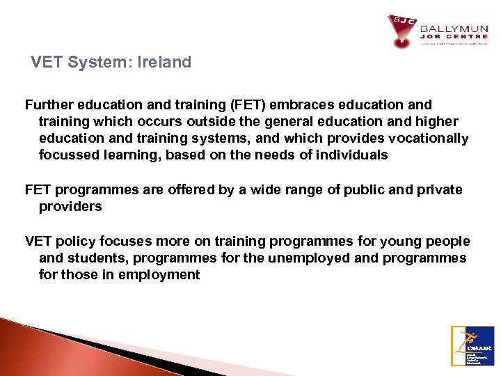 VET System: Ireland Further education and training (FET) embraces education and training which occurs